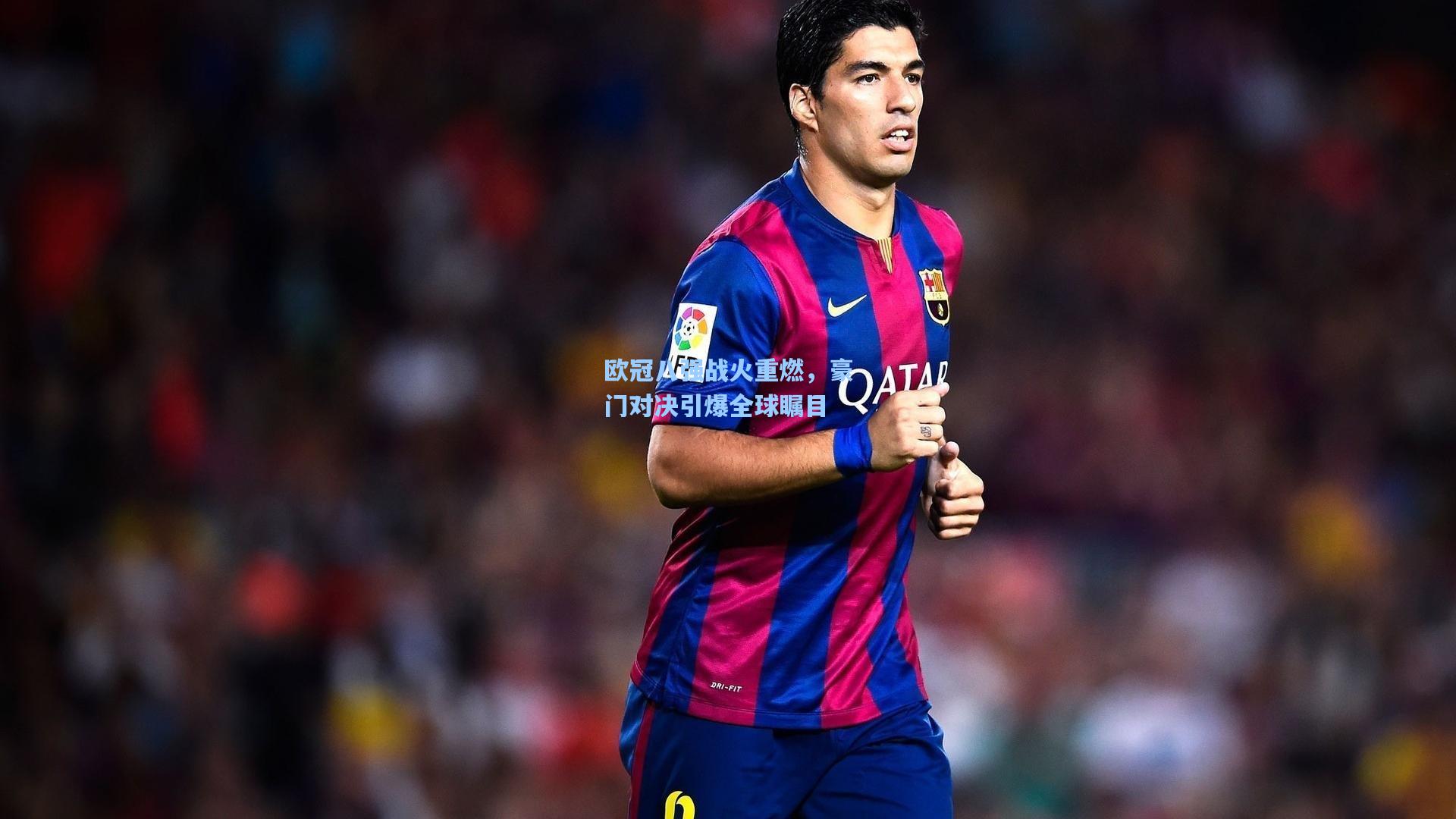 欧冠八强战火重燃，豪门对决引爆全球瞩目