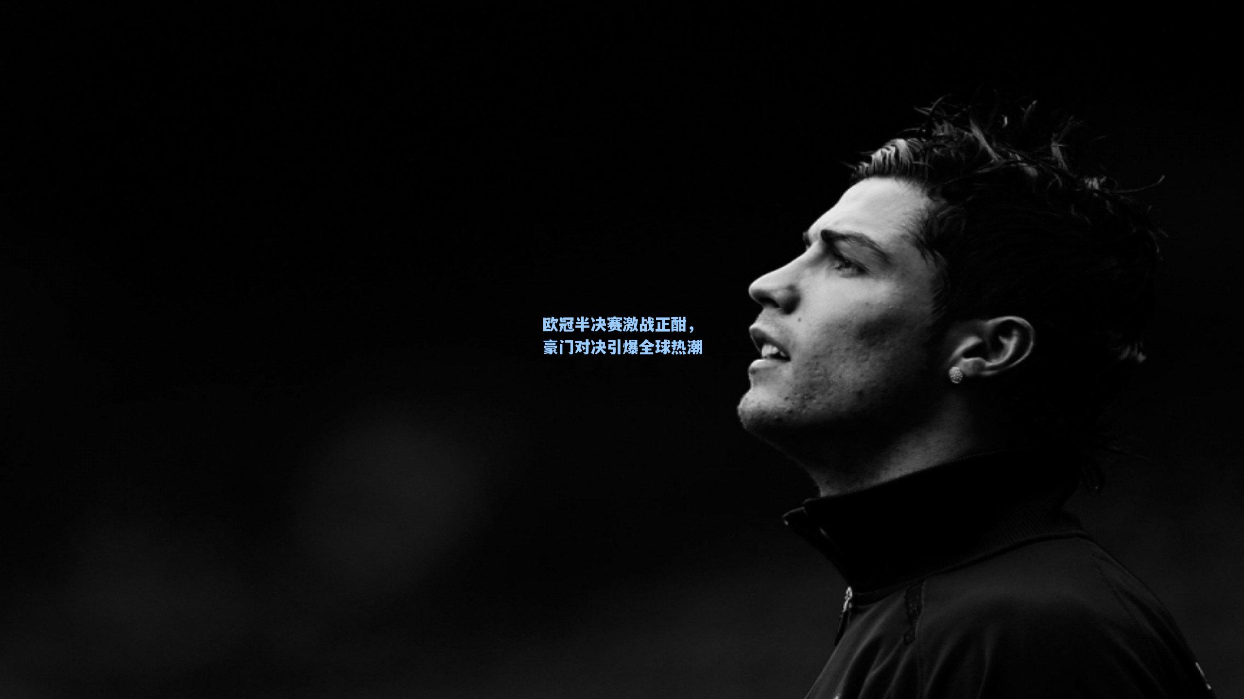 欧冠半决赛激战正酣，豪门对决引爆全球热潮