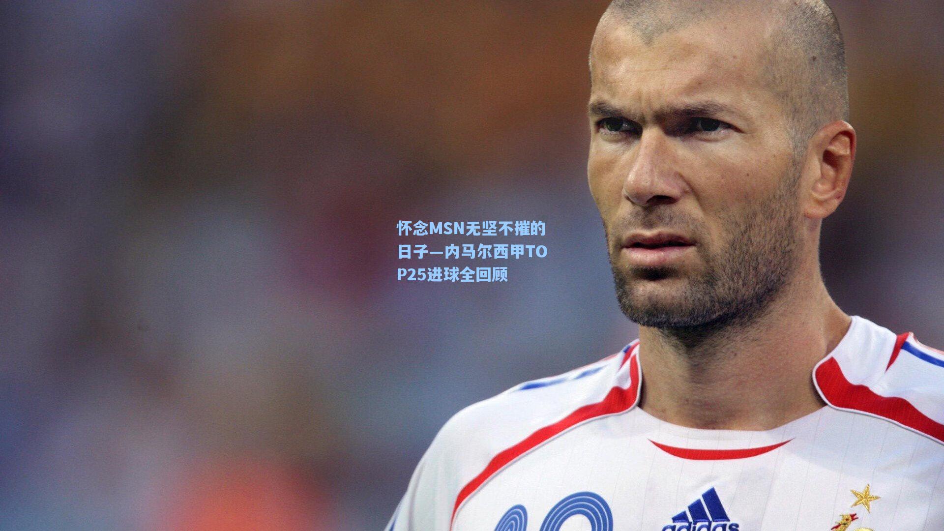 怀念MSN无坚不摧的日子—内马尔西甲TOP25进球全回顾