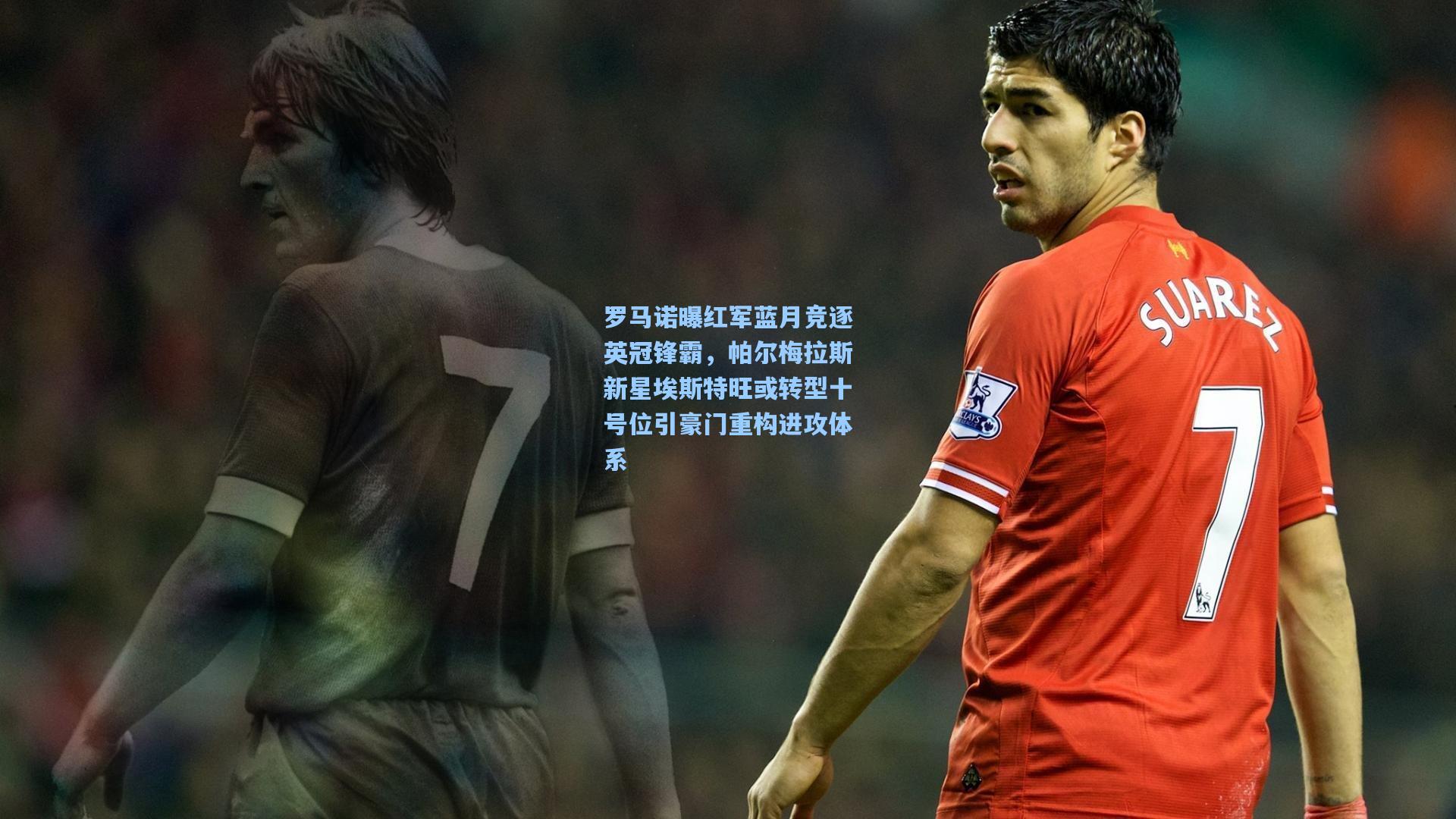 罗马诺曝红军蓝月竞逐英冠锋霸，帕尔梅拉斯新星埃斯特旺或转型十号位引豪门重构进攻体系