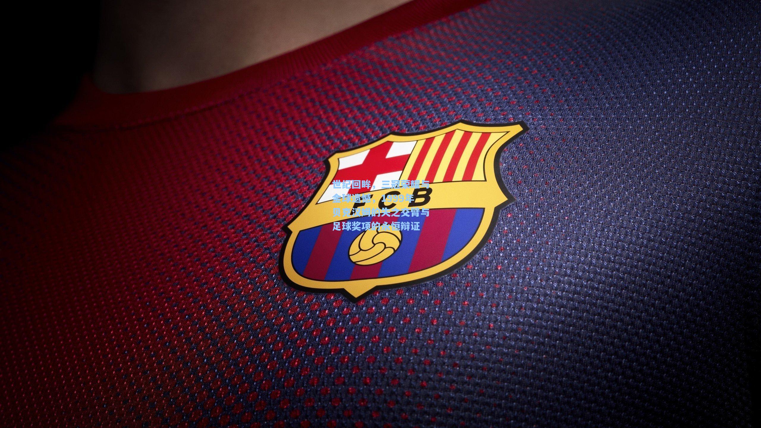 世纪回眸，三冠荣耀与金球遗憾，1999年贝克汉姆的失之交臂与足球奖项的永恒辩证