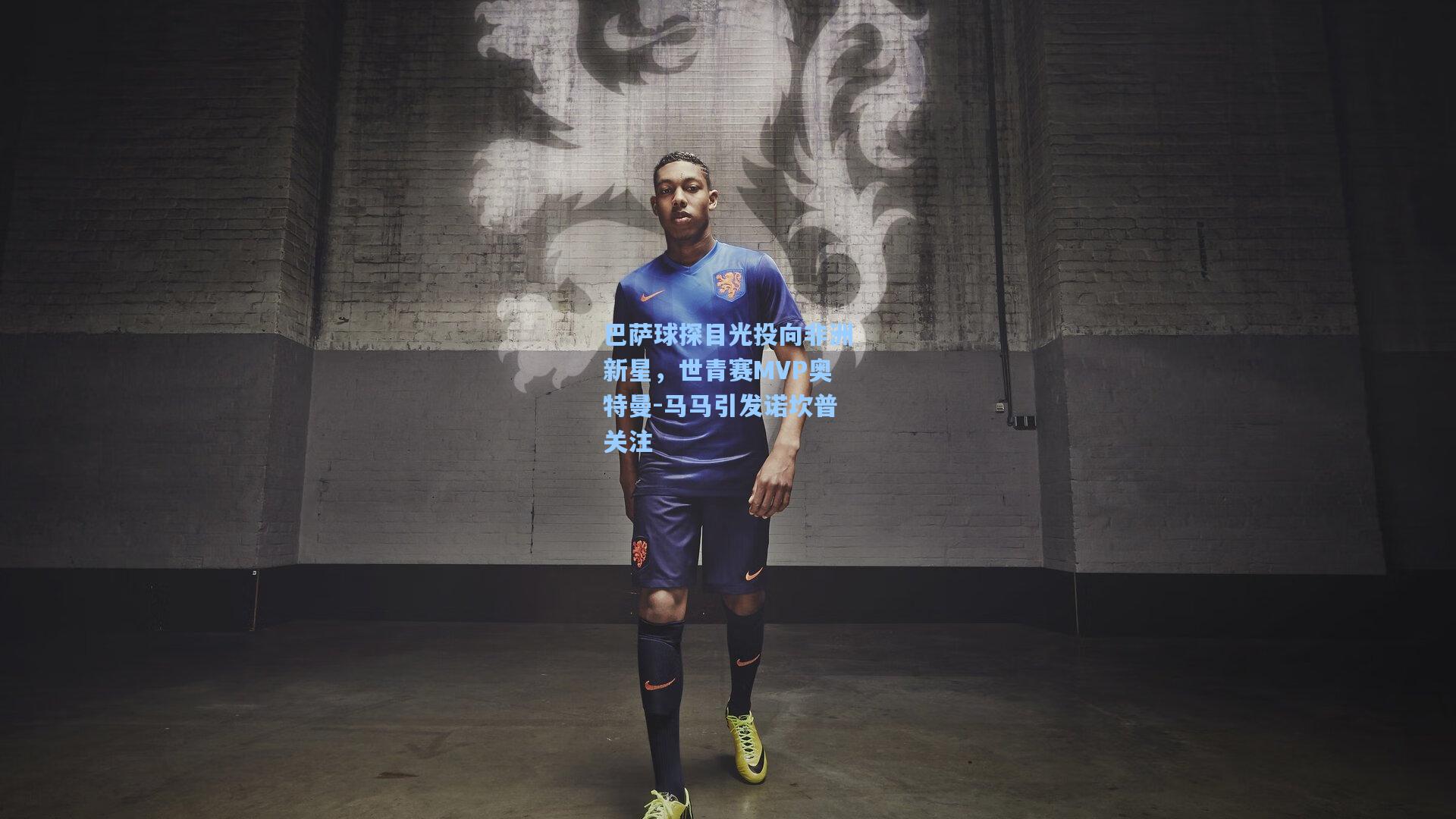 巴萨球探目光投向非洲新星，世青赛MVP奥特曼-马马引发诺坎普关注