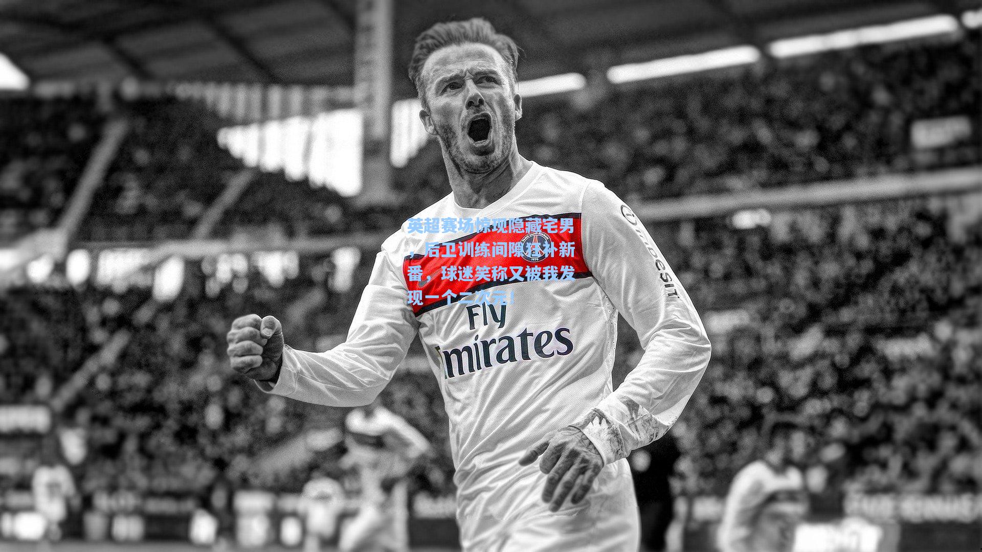 英超赛场惊现隐藏宅男，后卫训练间隙狂补新番，球迷笑称又被我发现一个二次元！