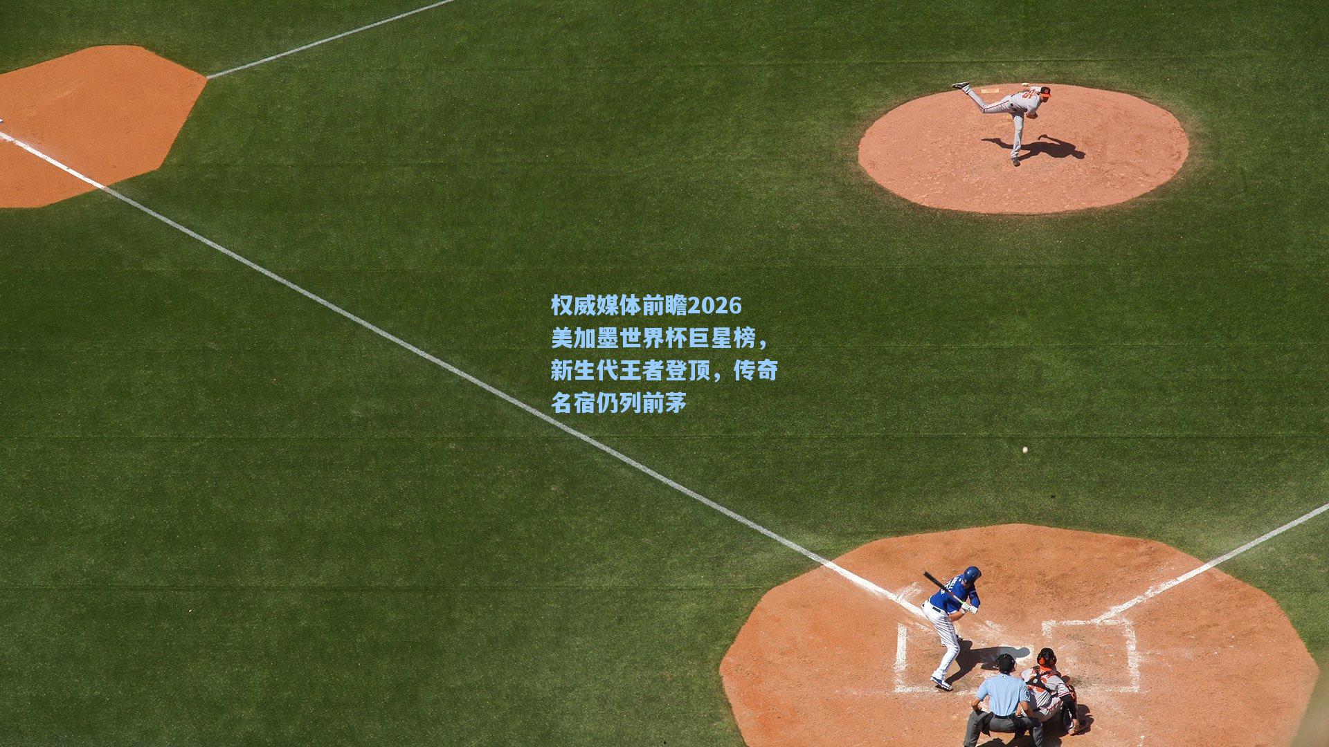 权威媒体前瞻2026美加墨世界杯巨星榜，新生代王者登顶，传奇名宿仍列前茅