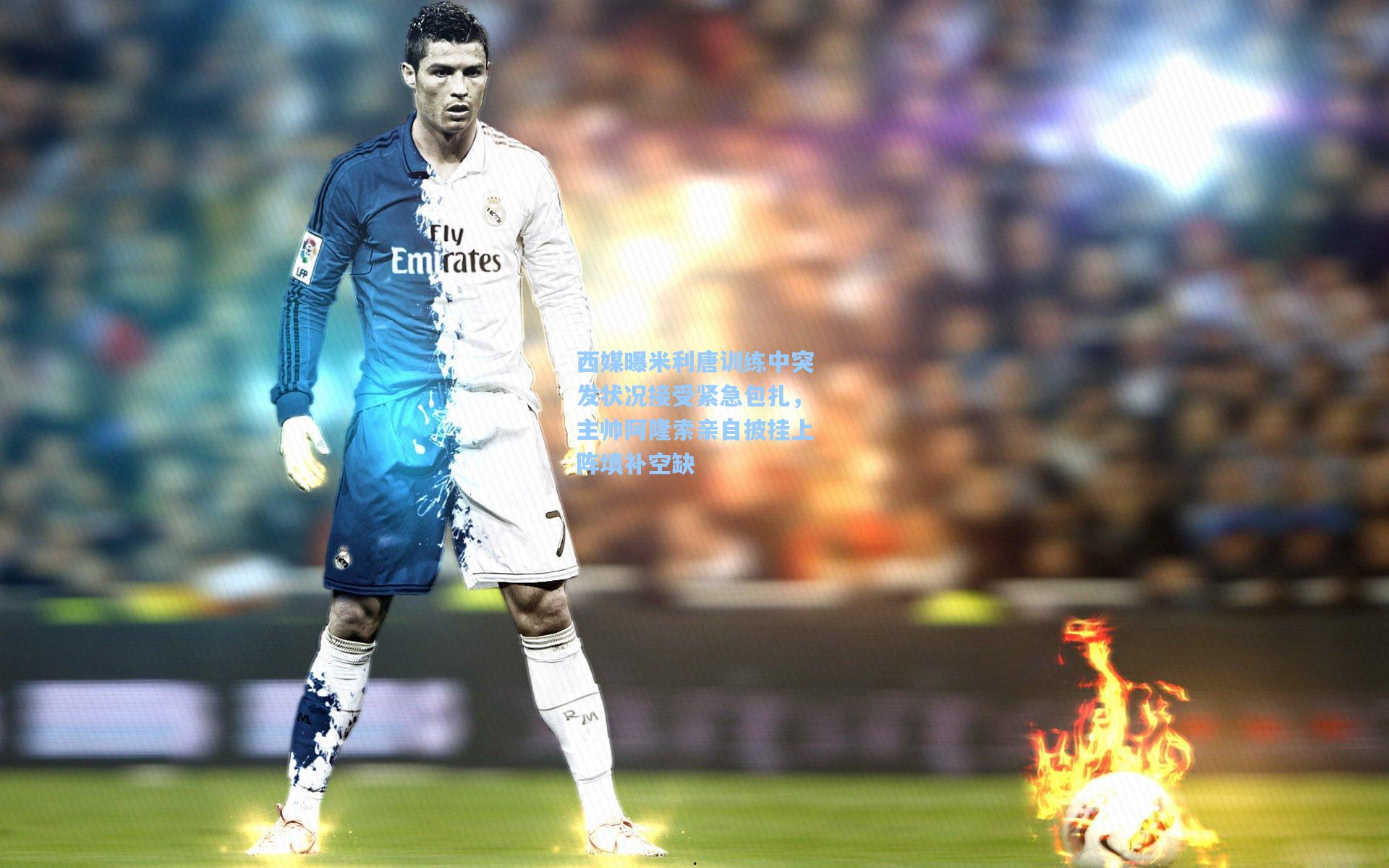 西媒曝米利唐训练中突发状况接受紧急包扎，主帅阿隆索亲自披挂上阵填补空缺