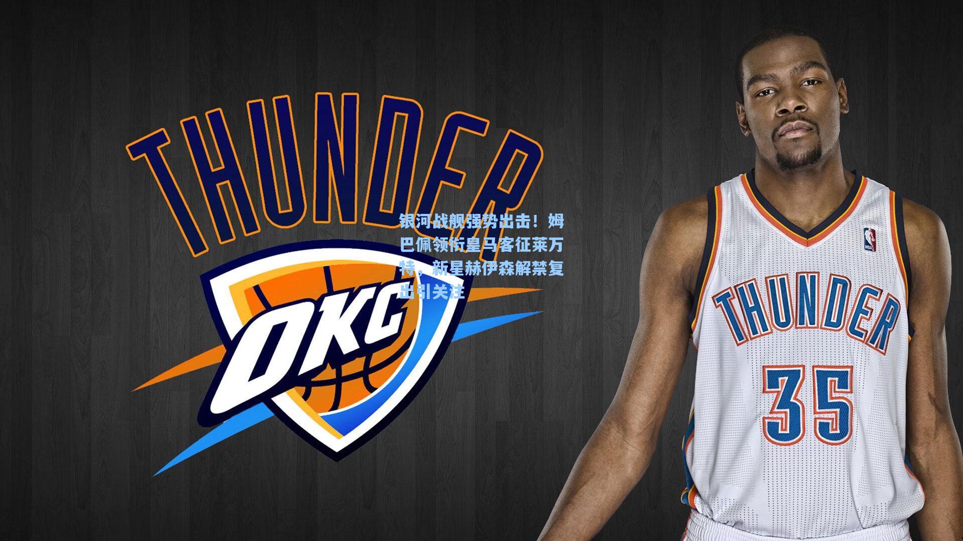 银河战舰强势出击！姆巴佩领衔皇马客征莱万特，新星赫伊森解禁复出引关注