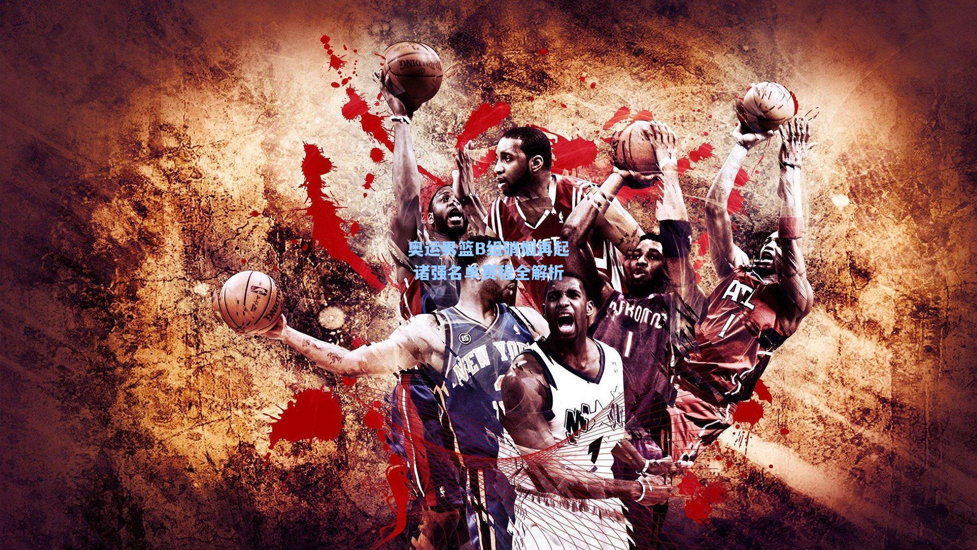 奥运男篮B组硝烟再起 诸强名单赛程全解析