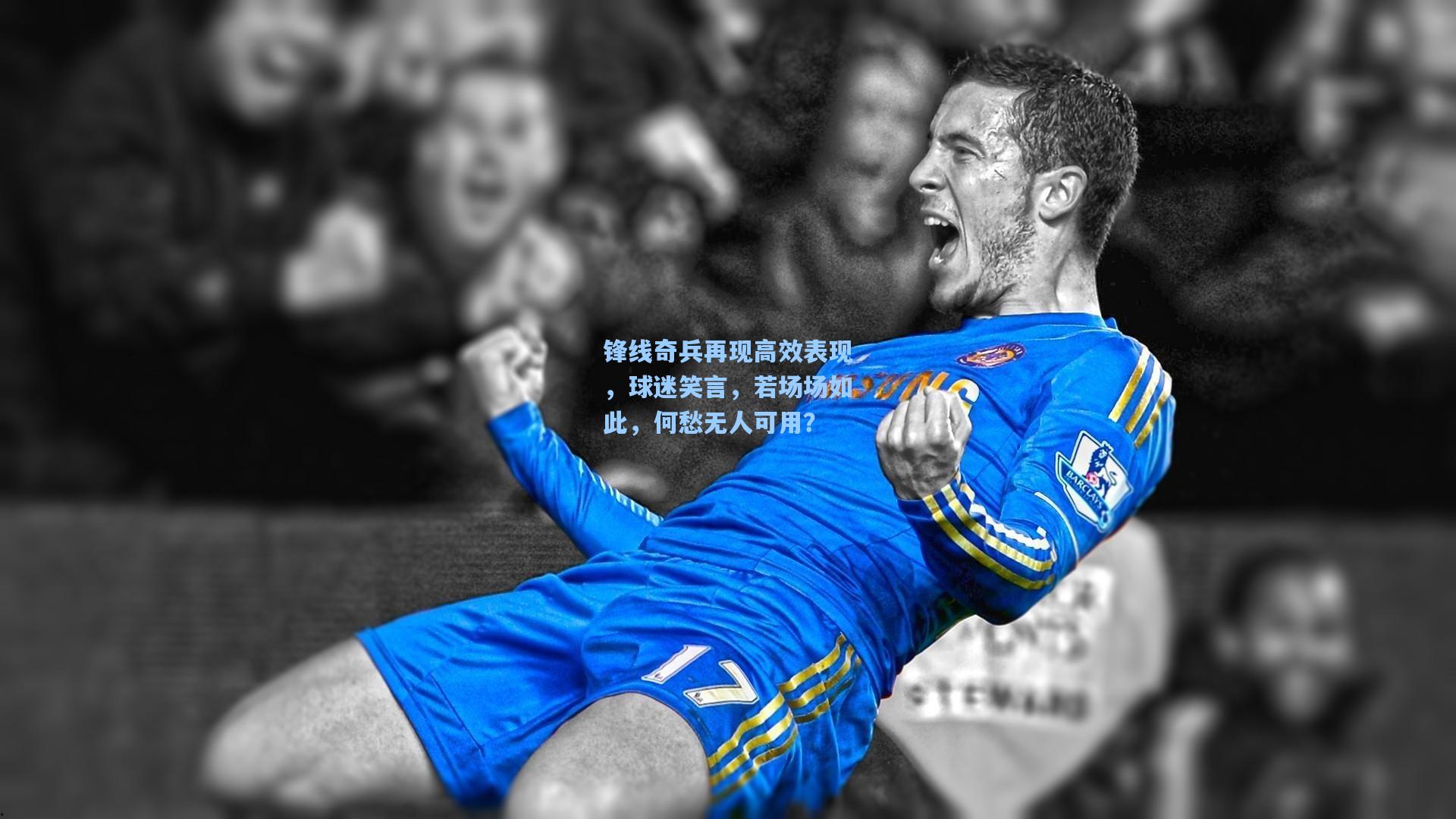 锋线奇兵再现高效表现，球迷笑言，若场场如此，何愁无人可用？