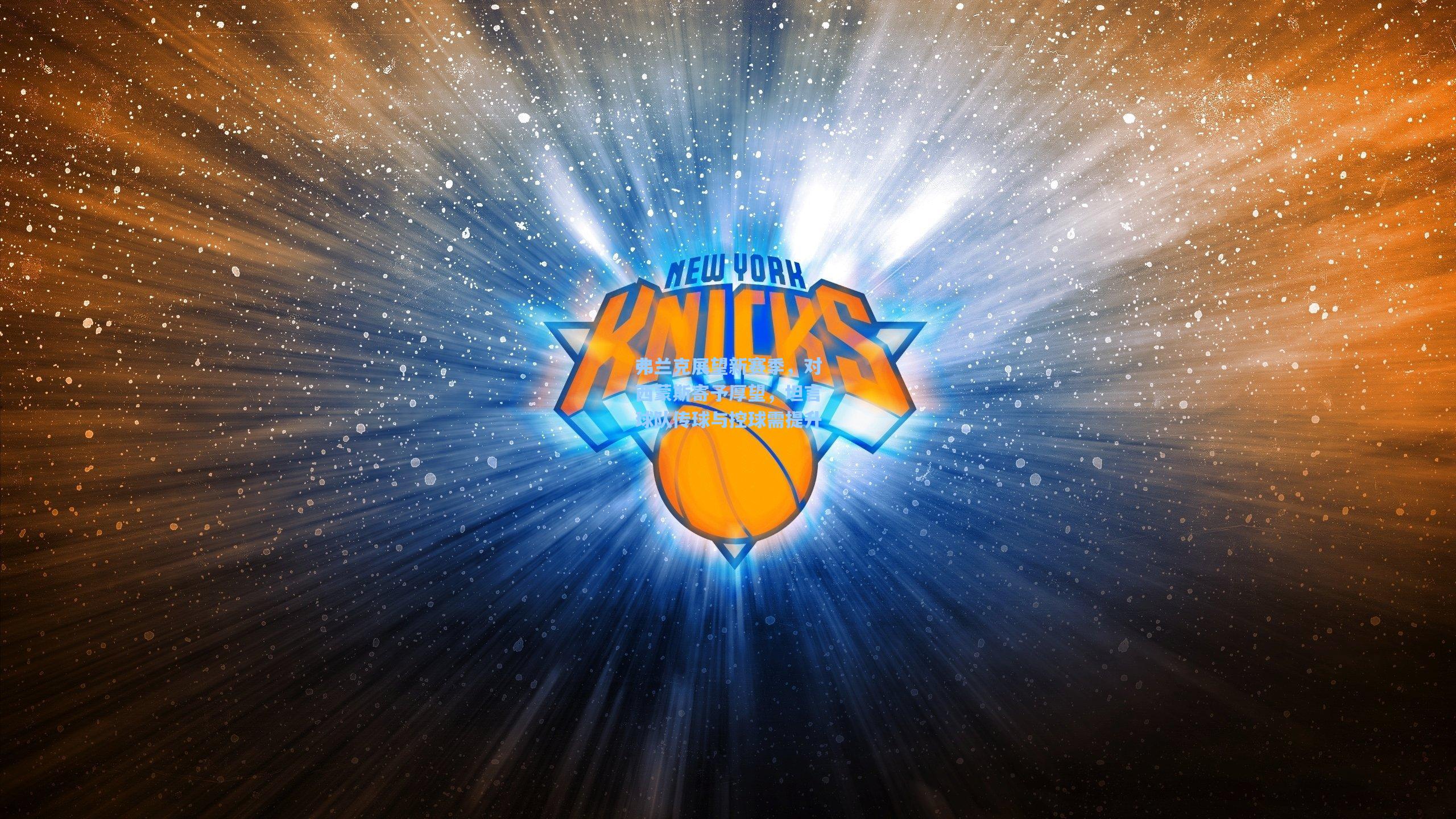 弗兰克展望新赛季，对西蒙斯寄予厚望，坦言球队传球与控球需提升